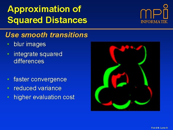 Approximation of Squared Distances INFORMATIK Use smooth transitions • blur images • integrate squared