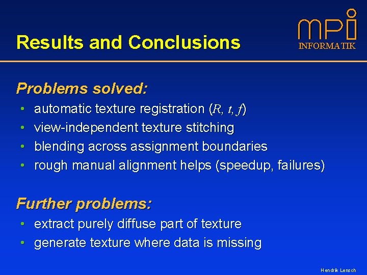 Results and Conclusions INFORMATIK Problems solved: • • automatic texture registration (R, t, f)