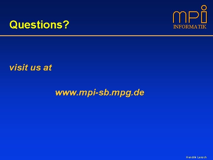 Questions? INFORMATIK visit us at www. mpi-sb. mpg. de Hendrik Lensch 