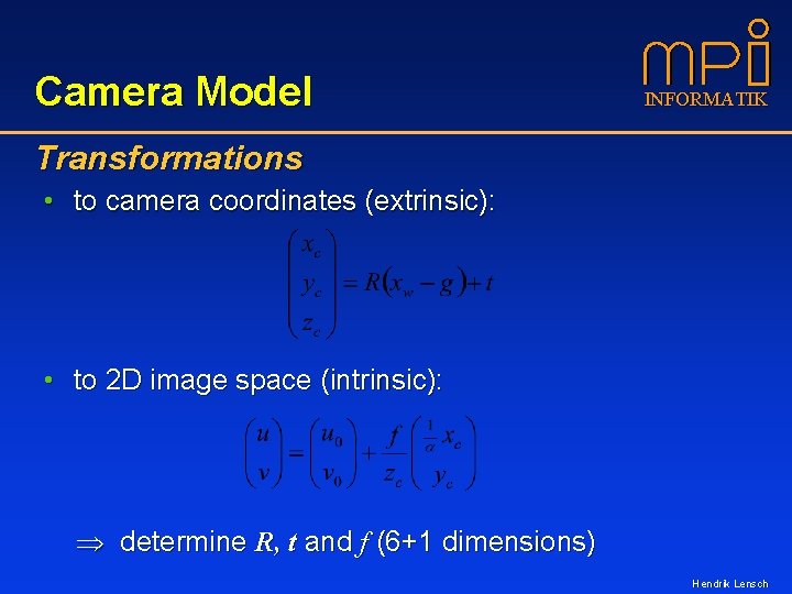 Camera Model INFORMATIK Transformations • to camera coordinates (extrinsic): • to 2 D image