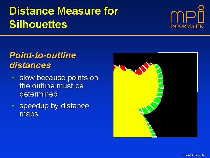 Distance Measure for Silhouettes INFORMATIK Point-to-outline distances • slow because points on the outline