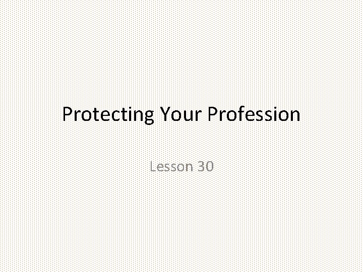 Protecting Your Profession Lesson 30 