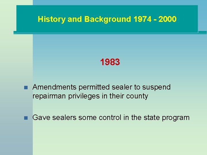 History and Background 1974 - 2000 1983 n Amendments permitted sealer to suspend repairman