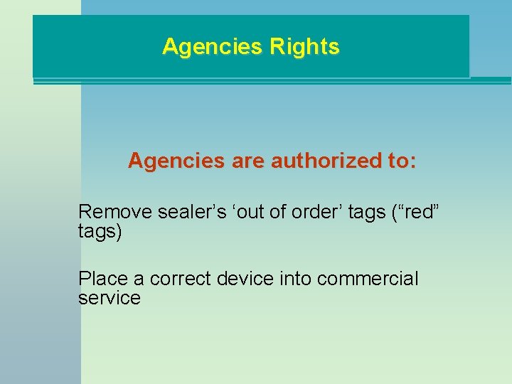 Agencies Rights Agencies are authorized to: Remove sealer’s ‘out of order’ tags (“red” tags)