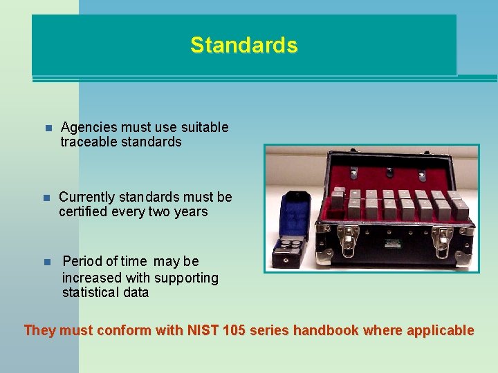 Standards n Agencies must use suitable traceable standards n Currently standards must be certified