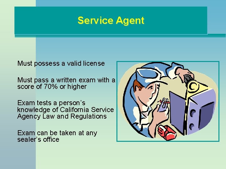 Service Agent Must possess a valid license Must pass a written exam with a