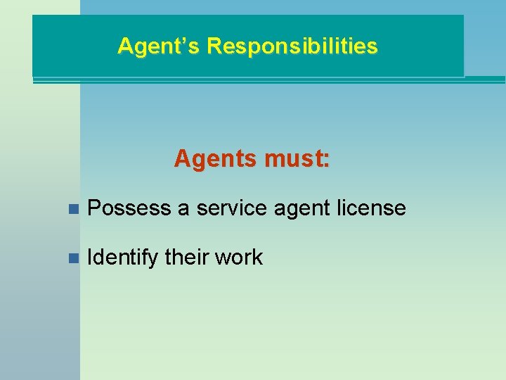 Agent’s Responsibilities Agents must: n Possess a service agent license n Identify their work