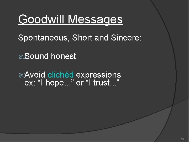 Goodwill Messages Spontaneous, Short and Sincere: Sound honest Avoid clichéd expressions ex: “I hope.