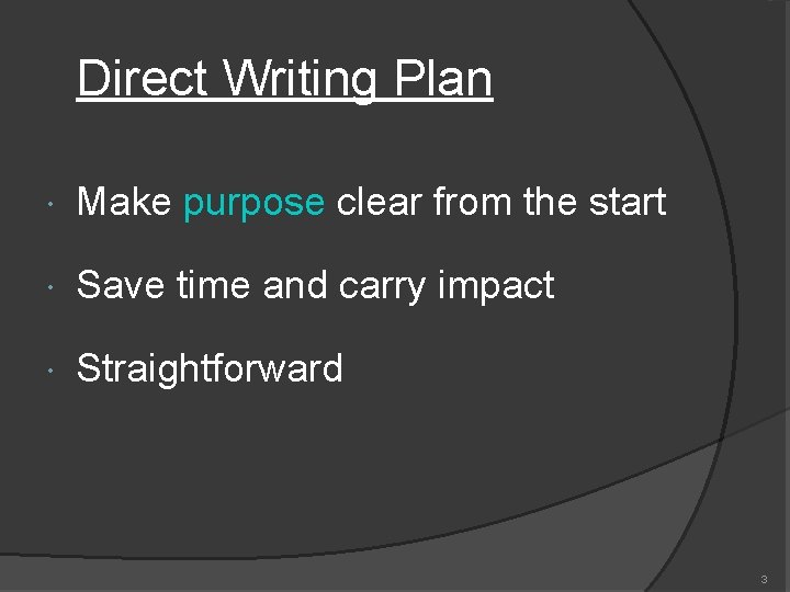 Direct Writing Plan Make purpose clear from the start Save time and carry impact