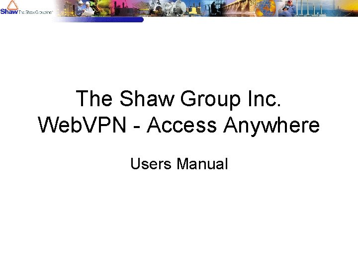 The Shaw Group Inc. Web. VPN - Access Anywhere Users Manual 