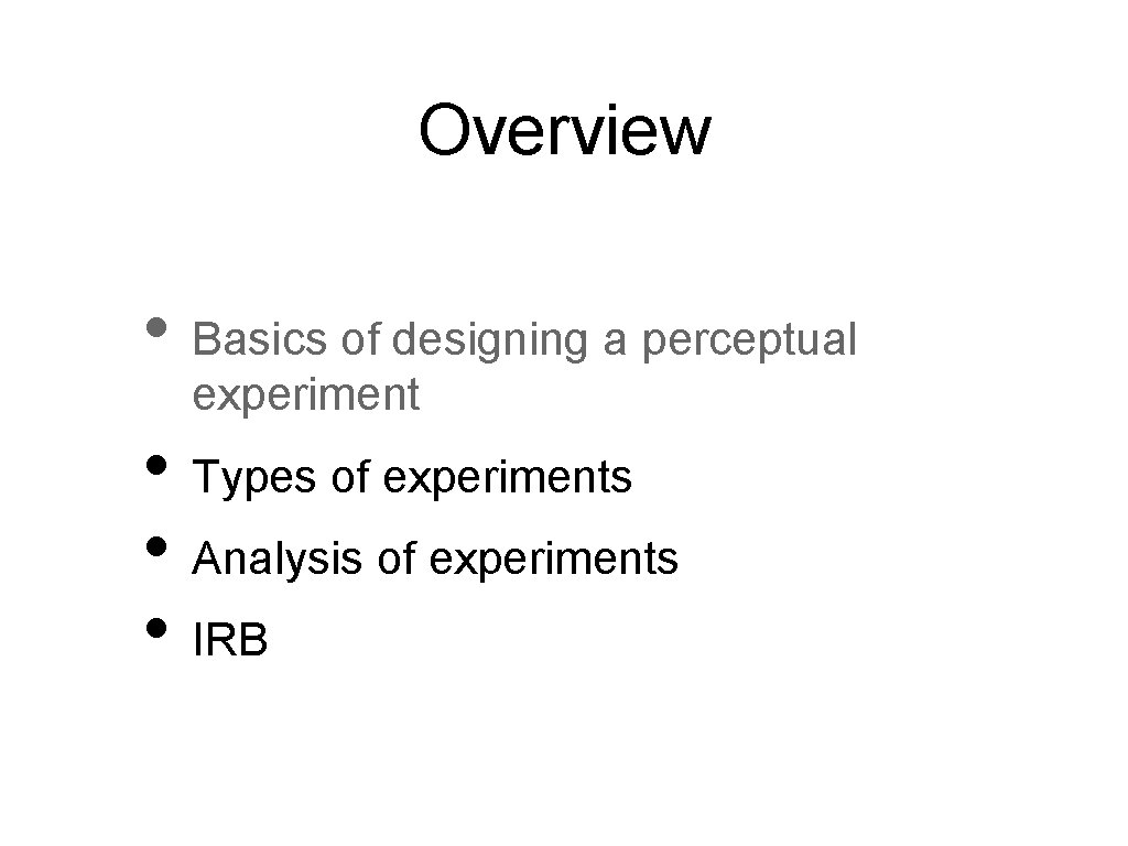 Overview • Basics of designing a perceptual experiment • Types of experiments • Analysis