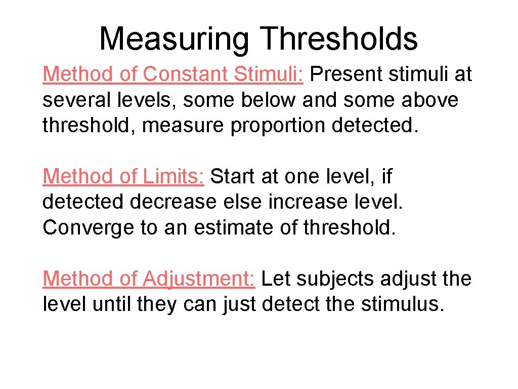 Measuring Thresholds Method of Constant Stimuli: Present stimuli at several levels, some below and