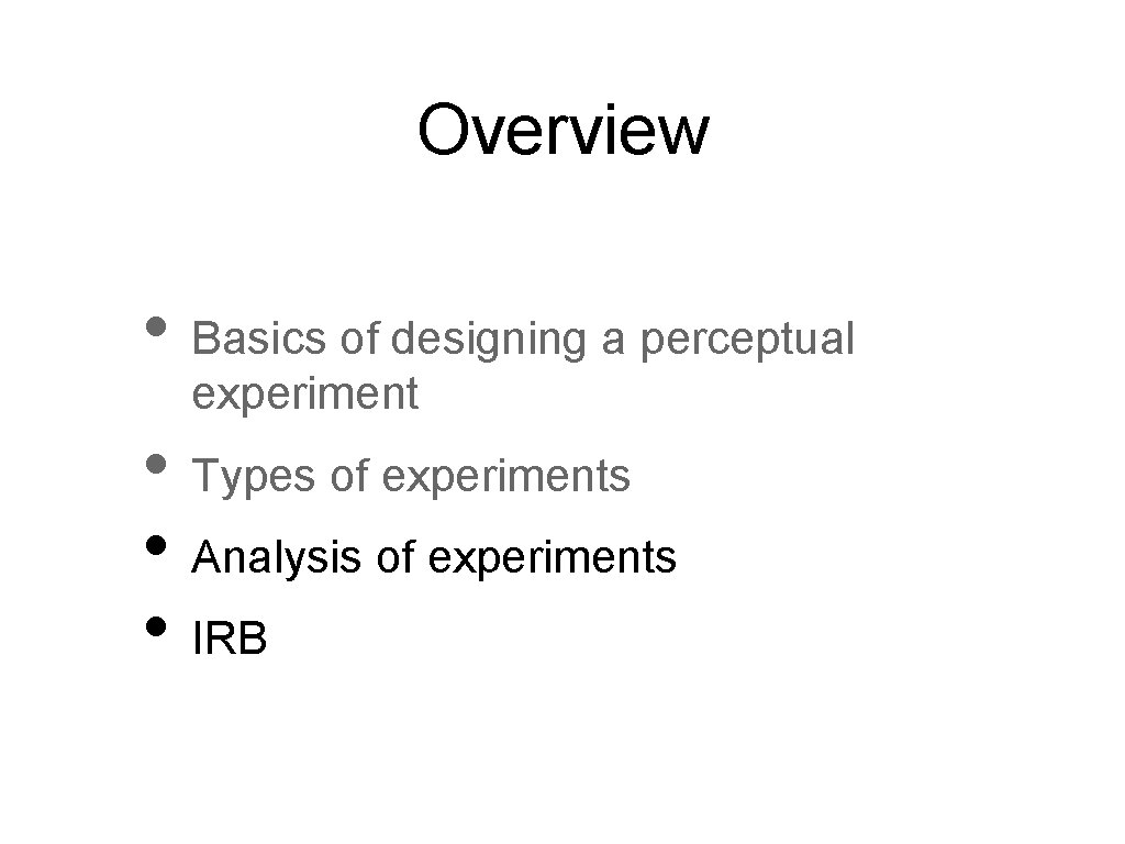 Overview • Basics of designing a perceptual experiment • Types of experiments • Analysis