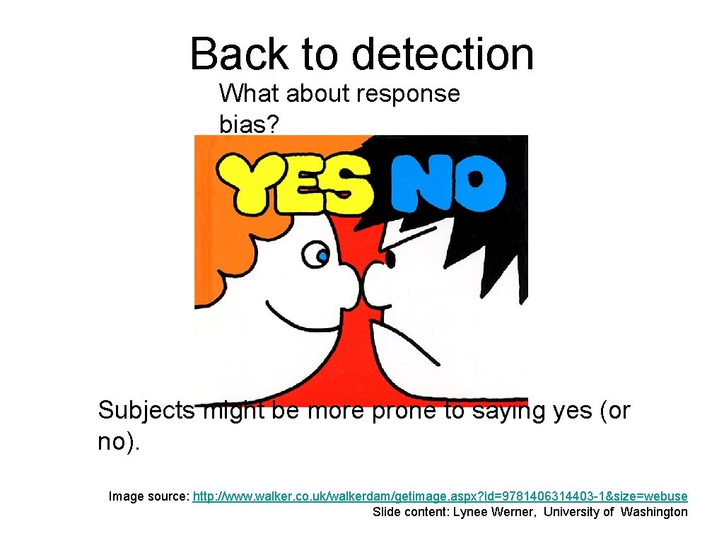 Back to detection What about response bias? Subjects might be more prone to saying