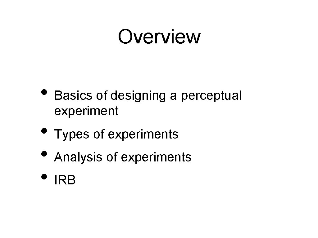 Overview • Basics of designing a perceptual experiment • Types of experiments • Analysis