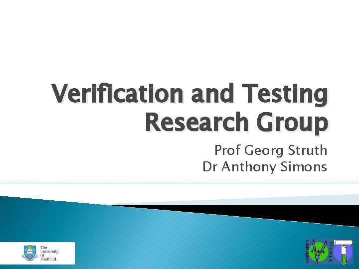 Verification and Testing Research Group Prof Georg Struth Dr Anthony Simons 
