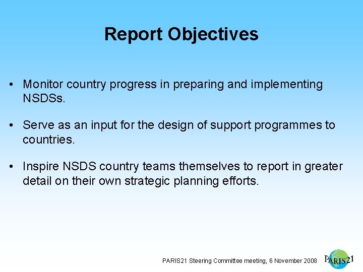 Report Objectives • Monitor country progress in preparing and implementing NSDSs. • Serve as