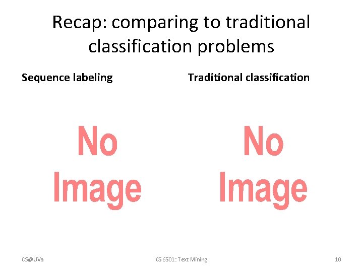 Recap: comparing to traditional classification problems Sequence labeling Traditional classification • • CS@UVa CS