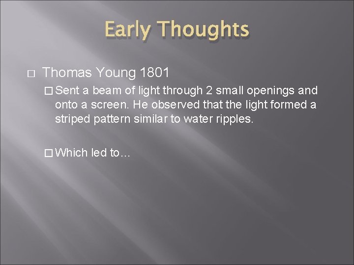 Early Thoughts � Thomas Young 1801 � Sent a beam of light through 2