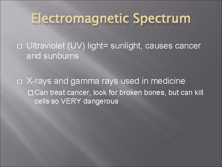 Electromagnetic Spectrum � Ultraviolet (UV) light= sunlight, causes cancer and sunburns � X-rays and