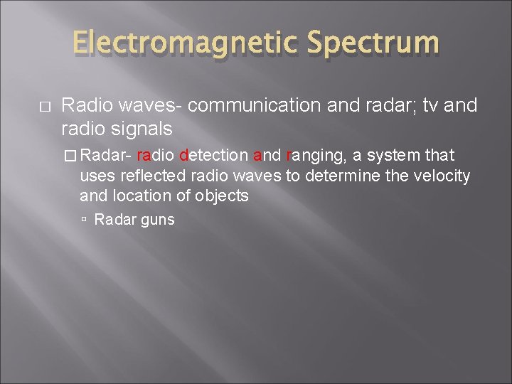 Electromagnetic Spectrum � Radio waves- communication and radar; tv and radio signals � Radar-