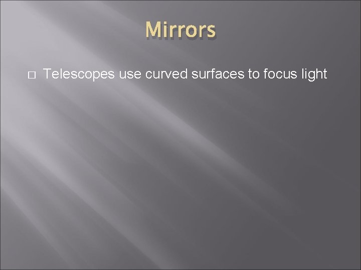 Mirrors � Telescopes use curved surfaces to focus light 