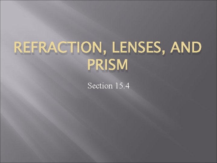 REFRACTION, LENSES, AND PRISM Section 15. 4 