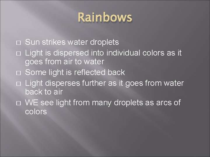 Rainbows � � � Sun strikes water droplets Light is dispersed into individual colors