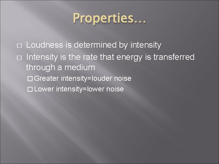 Properties… � � Loudness is determined by intensity Intensity is the rate that energy