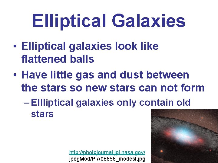 Elliptical Galaxies • Elliptical galaxies look like flattened balls • Have little gas and