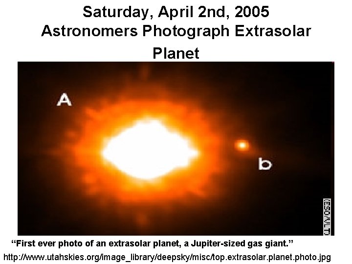 Saturday, April 2 nd, 2005 Astronomers Photograph Extrasolar Planet “First ever photo of an