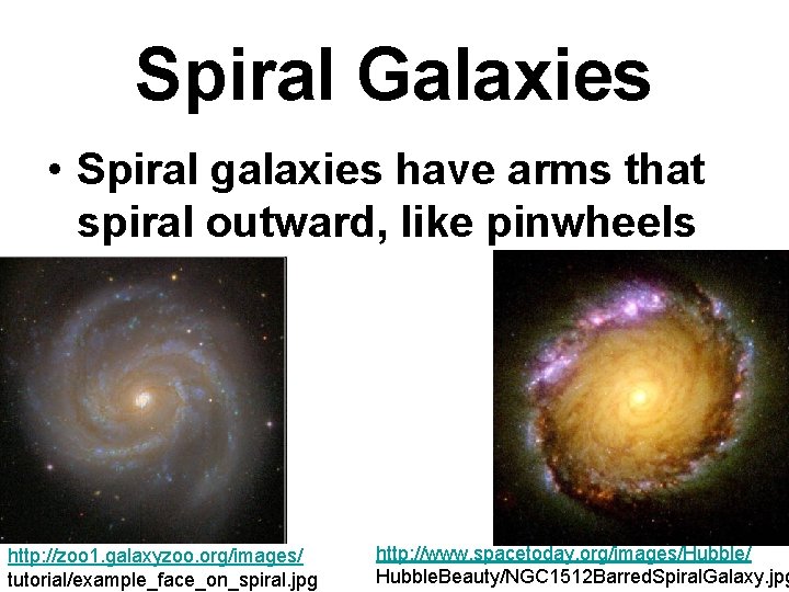Spiral Galaxies • Spiral galaxies have arms that spiral outward, like pinwheels http: //zoo