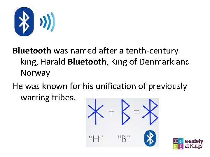 Bluetooth was named after a tenth-century king, Harald Bluetooth, King of Denmark and Norway