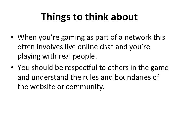 Things to think about • When you’re gaming as part of a network this