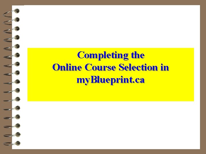 Completing the Online Course Selection in my. Blueprint. ca 