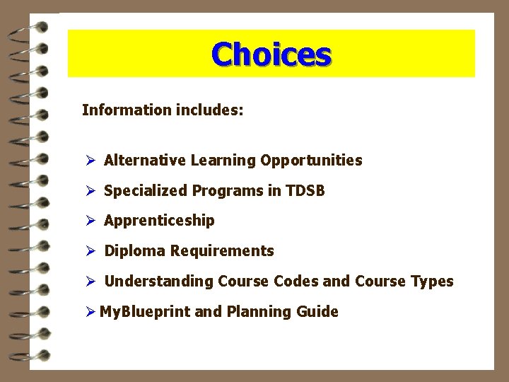 Choices Information includes: Ø Alternative Learning Opportunities Ø Specialized Programs in TDSB Ø Apprenticeship