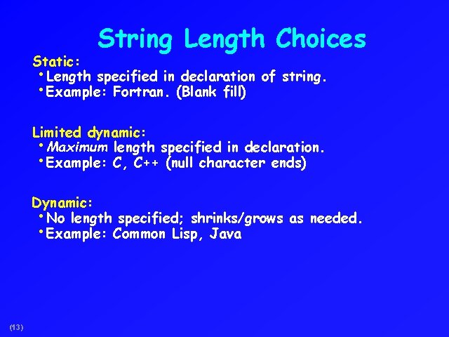 String Length Choices Static: • Length specified in declaration of string. • Example: Fortran.