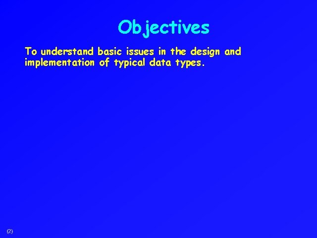 Objectives To understand basic issues in the design and implementation of typical data types.