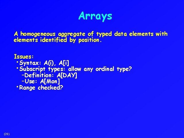 Arrays A homogeneous aggregate of typed data elements with elements identified by position. Issues: