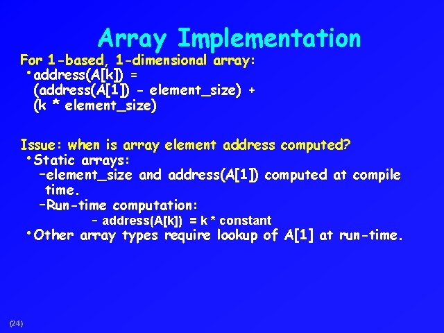 Array Implementation For 1 -based, 1 -dimensional array: • address(A[k]) = (address(A[1]) - element_size)