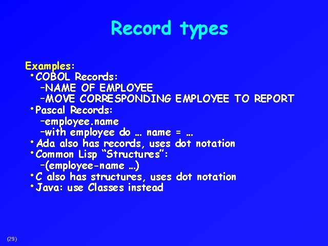 Record types Examples: • COBOL Records: -NAME OF EMPLOYEE -MOVE CORRESPONDING • Pascal Records: