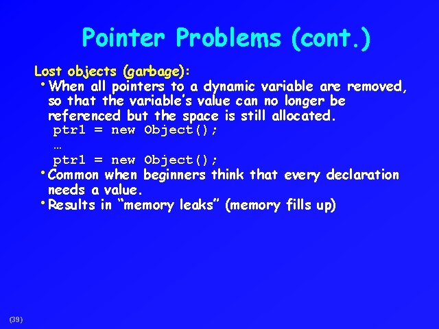 Pointer Problems (cont. ) Lost objects (garbage): • When all pointers to a dynamic