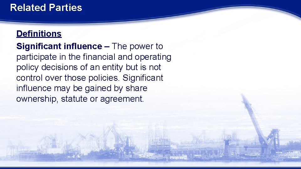Related Parties Definitions Significant influence – The power to participate in the financial and