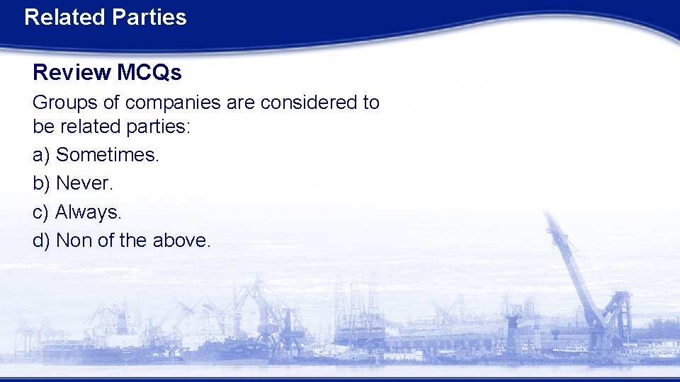Related Parties Review MCQs Groups of companies are considered to be related parties: a)