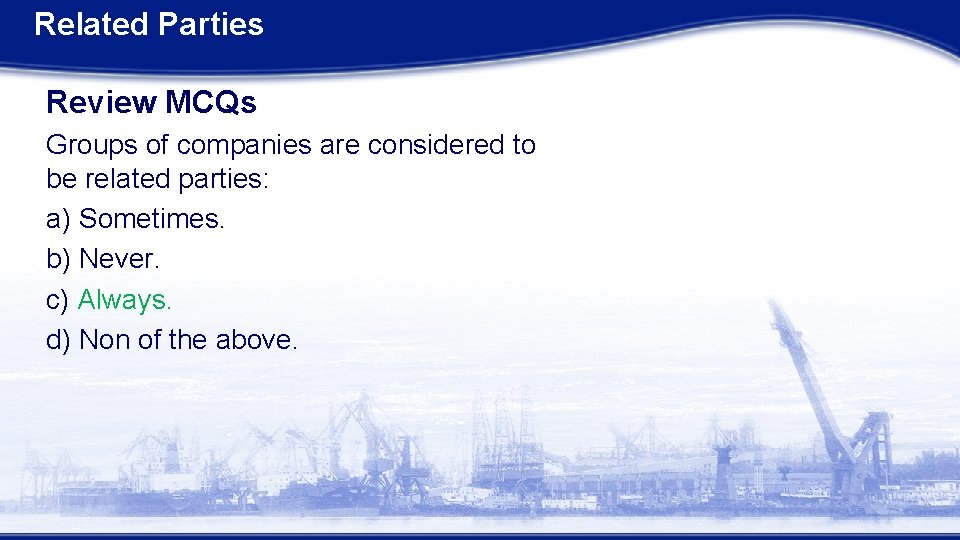 Related Parties Review MCQs Groups of companies are considered to be related parties: a)