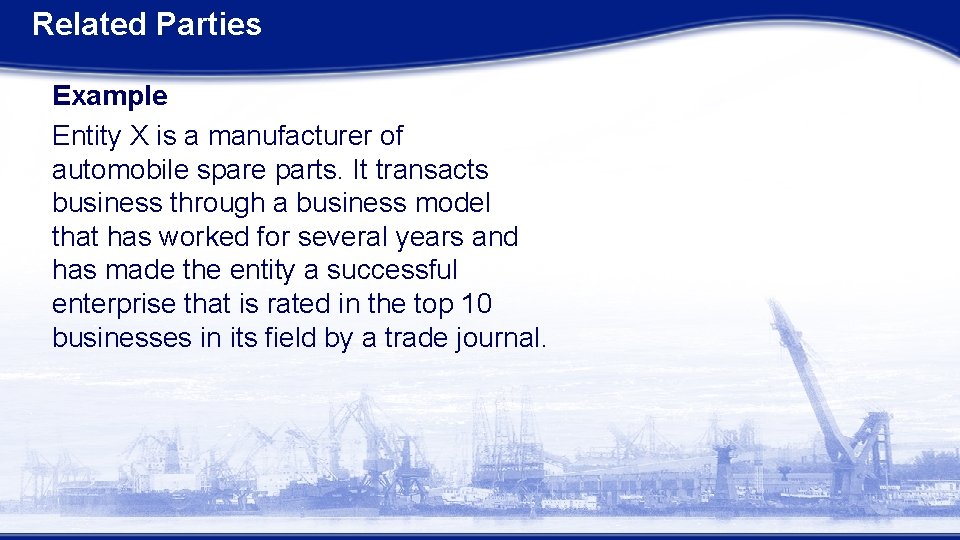 Related Parties Example Entity X is a manufacturer of automobile spare parts. It transacts