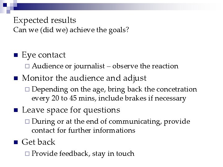 Expected results Can we (did we) achieve the goals? n Eye contact ¨ Audience