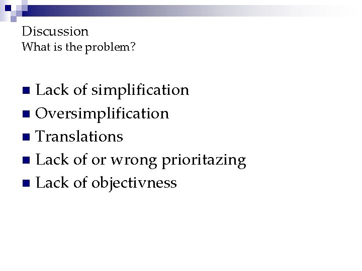 Discussion What is the problem? Lack of simplification n Oversimplification n Translations n Lack