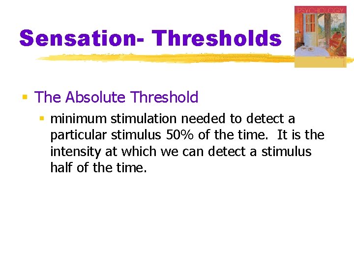 Sensation- Thresholds § The Absolute Threshold § minimum stimulation needed to detect a particular
