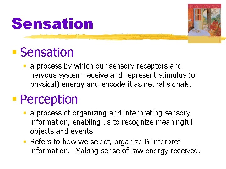 Sensation § a process by which our sensory receptors and nervous system receive and